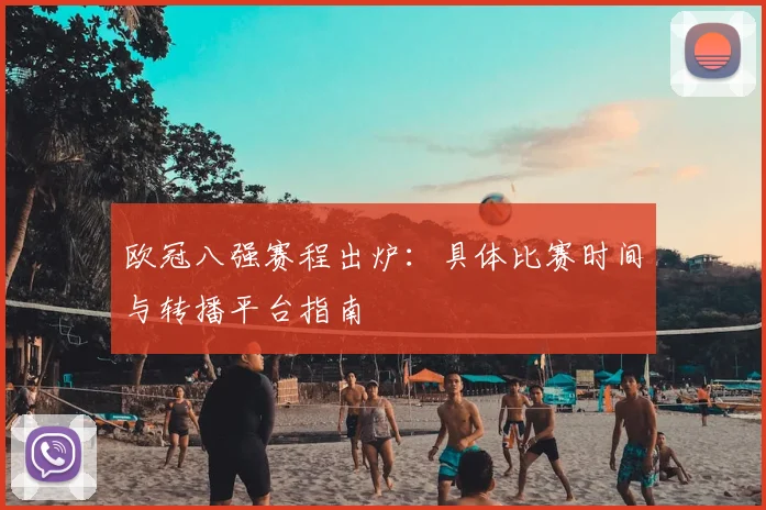 欧冠八强赛程出炉:具体比赛时间与转播平台指南